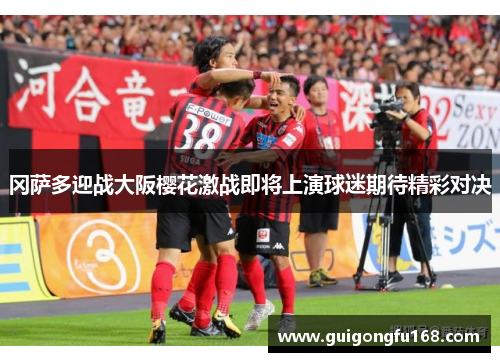 冈萨多迎战大阪樱花激战即将上演球迷期待精彩对决